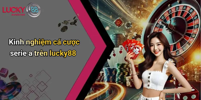 Kinh nghiệm cá cược serie a trên lucky88
