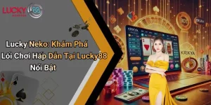 Lucky Neko: Khám Phá Lối Chơi Hấp Dẫn Tại Lucky88 Nổi Bật