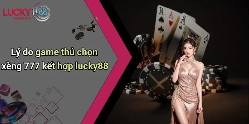 Lý do game thủ chọn xèng 777 kết hợp lucky88