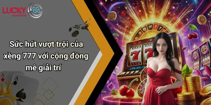 Sức hút vượt trội của xèng 777 với cộng đồng mê giải trí