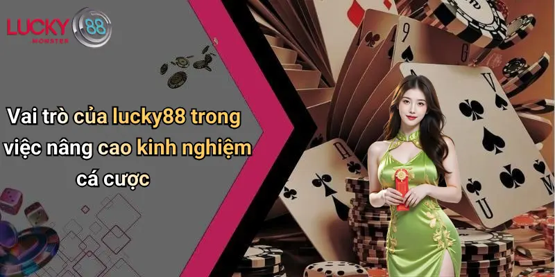 Vai trò của lucky88 trong việc nâng cao kinh nghiệm cá cược