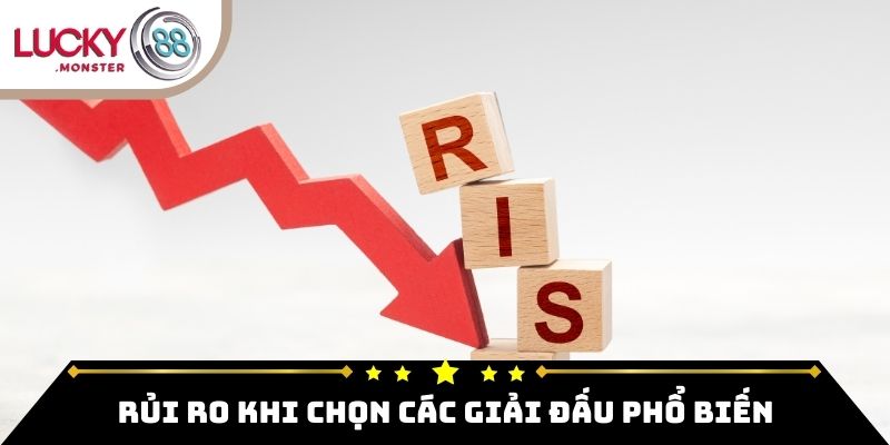 Rủi ro khi chọn các giải đấu phổ biến
